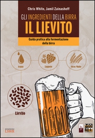 Gli ingredienti della birra: il lievito. Guida pratica alla fermentazione della birra - Librerie.coop