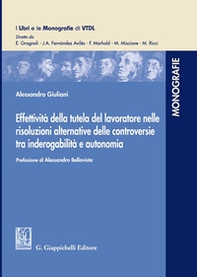 Effettività della tutela del lavoratore nelle risoluzioni alternative delle controversie tra inderogabilità e autonomia - Librerie.coop