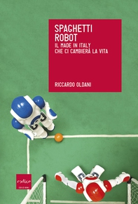 Spaghetti robot. Il made in Italy che ci cambierà la vita - Librerie.coop Spaghetti robot. Il made in Italy che ci cambierà la vita - Librerie.coop