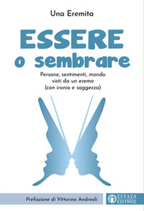 Essere o sembrare. Persone, sentimenti, mondo visti da un eremo (con ironia e saggezza) - Librerie.coop Essere o sembrare. Persone, sentimenti, mondo visti da un eremo (con ironia e saggezza) - Librerie.coop