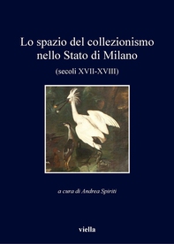 Lo spazio del collezionismo nello Stato di Milano (secoli XVII-XVIII) - Librerie.coop Lo spazio del collezionismo nello Stato di Milano (secoli XVII-XVIII) - Librerie.coop
