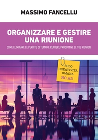 Organizzare e gestire una riunione. Come eliminare le perdite di tempo e rendere produttive le tue riunioni - Librerie.coop Organizzare e gestire una riunione. Come eliminare le perdite di tempo e rendere produttive le tue riunioni - Librerie.coop