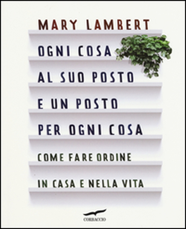 Ogni cosa al suo posto e un posto per ogni cosa. Come fare ordine in casa e nella vita - Librerie.coop Ogni cosa al suo posto e un posto per ogni cosa. Come fare ordine in casa e nella vita - Librerie.coop