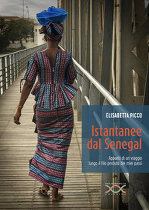 Istantanee dal Senegal. Appunti di un viaggio lungo il filo perduto dei miei passi - Librerie.coop Istantanee dal Senegal. Appunti di un viaggio lungo il filo perduto dei miei passi - Librerie.coop