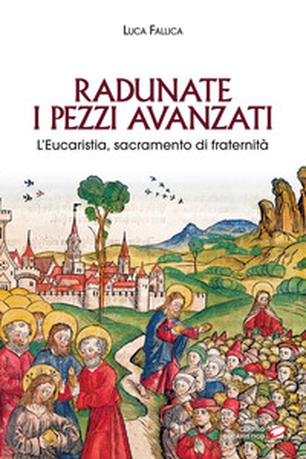 Radunate i pezzi avanzati. L'Eucaristia, sacramento di fraternità - Librerie.coop Radunate i pezzi avanzati. L'Eucaristia, sacramento di fraternità - Librerie.coop