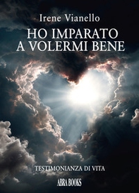 Ho imparato a volermi bene. Testimonianza di vita - Librerie.coop