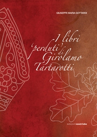 I libri «perduti» di Girolamo Tartarotti. D'una polemica storico-giuridica tra la Confraternita della Carità e la Città di Rovereto contro la Reverendissima Mensa Vescovile di Trento - Librerie.coop