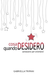 Cosa desidero quando desidero. Conoscersi per orientarsi - Librerie.coop
