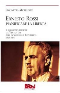 Ernesto Rossi. Pianificare la libertà. Il dirigismo liberale da Ventotene agli esordi della Repubblica. 1939-1954 - Librerie.coop