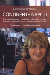 Continente Napoli. Una passeggiata tra i vicoli della città: storie, vicende, aneddoti paradossali eppure... paradossalmente reali - Librerie.coop