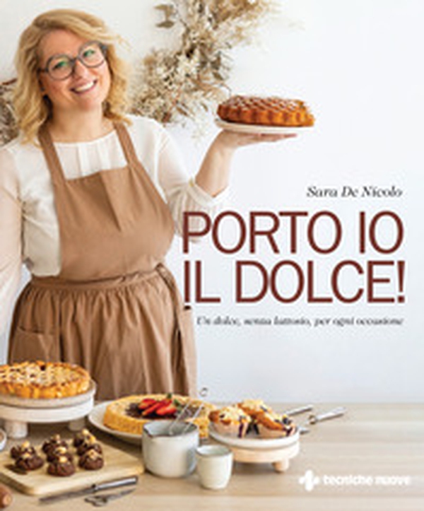 Porto io il dolce! Un dolce, senza lattosio, per ogni occasione - Librerie.coop Porto io il dolce! Un dolce, senza lattosio, per ogni occasione - Librerie.coop