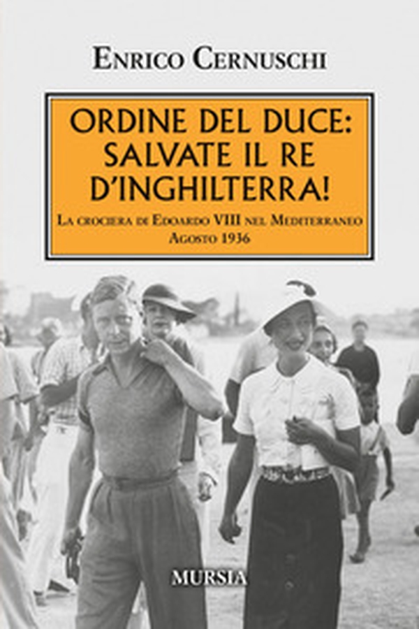 Ordine del Duce: salvate il Re d'Inghilterra! La crociera di Edoardo VIII nel Mediterraneo agosto 1936 - Librerie.coop