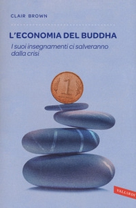 L'economia del Buddha. I suoi insegnamenti ci salveranno dalla crisi - Librerie.coop