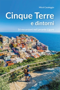 Cinque terre e dintorni. 16 escursioni nel Levante Ligure - Librerie.coop