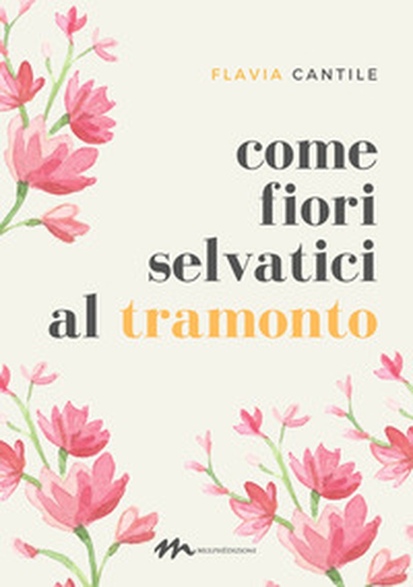 Come fiori selvatici al tramonto - Librerie.coop Come fiori selvatici al tramonto - Librerie.coop