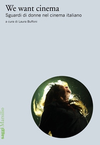 We want cinema. Sguardi di donne nel cinema italiano - Librerie.coop