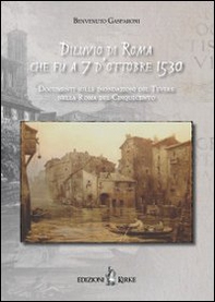 Diluvio di Roma che fu a 7 d'ottobre 1530. Documenti sulle inondazioni del Tevere nella Roma del Cinquecento - Librerie.coop