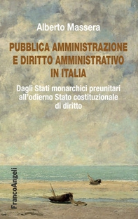 Pubblica Amministrazione e diritto amministrativo in Italia. Dagli Stati monarchici preunitari all'odierno Stato costituzionale di diritto - Librerie.coop