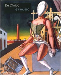 De Chirico e il museo. Catalogo della mostra (Roma, 25 novembre 2008-25 gennaio 2009) - Librerie.coop