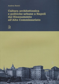 Cultura architettonica e politiche urbane a Napoli dal Risanamento all'Alto Commissariato - Librerie.coop