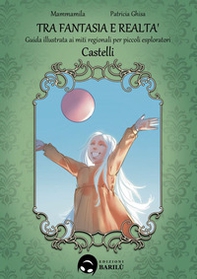 Castelli. Tra fantasia e realtà. Guida illustrata ai miti regionali per piccoli esploratori - Librerie.coop