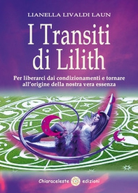 I transiti di Lilith. Per liberarci dai condizionamenti e tornare all'origine della nostra vera essenza - Librerie.coop