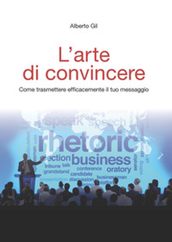 L'arte di convincere. Come trasmettere efficacemente il tuo messaggio - Librerie.coop L'arte di convincere. Come trasmettere efficacemente il tuo messaggio - Librerie.coop