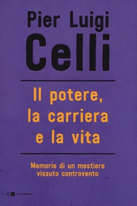 Il potere, la carriera e la vita. Memorie di un mestiere vissuto controcorrente - Librerie.coop