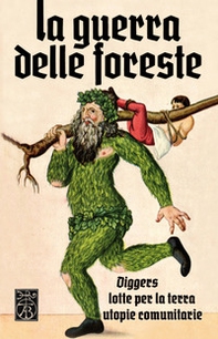 La guerra delle foreste. Diggers, lotte per la terra, utopie comunitarie - Librerie.coop