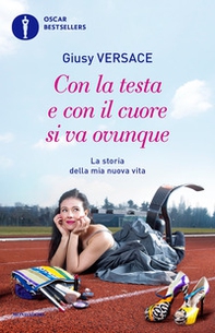 Con la testa e con il cuore si va ovunque. La storia della mia nuova vita - Librerie.coop