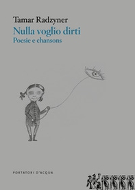 Nulla voglio dirti. Poesie e chansons - Librerie.coop
