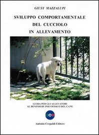 Svilupppo comportamentale del cucciolo in allevamento. Guida per gli allevatori al benessere psicofisico del cane - Librerie.coop