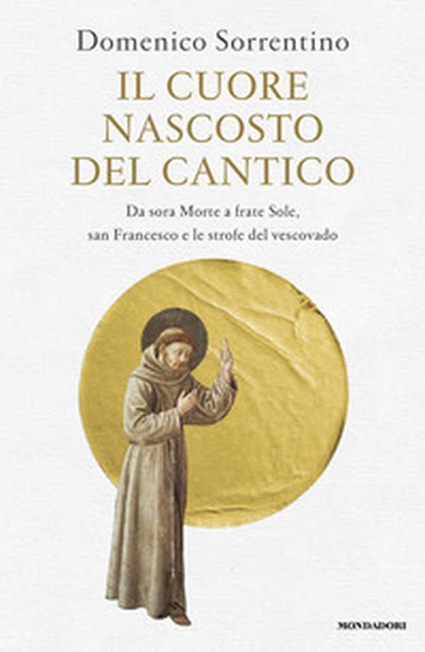 Il cuore nascosto del Cantico. Da sora Morte a frate Sole, san Francesco e le strofe del vescovado - Librerie.coop Il cuore nascosto del Cantico. Da sora Morte a frate Sole, san Francesco e le strofe del vescovado - Librerie.coop
