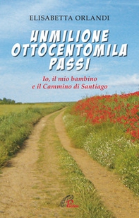 Unmilioneottocentomila passi. Io, il mio bambino e il Cammino di Santiago - Librerie.coop Unmilioneottocentomila passi. Io, il mio bambino e il Cammino di Santiago - Librerie.coop