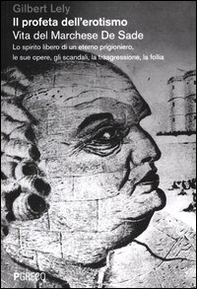 Il profeta dell'erotismo. Vita del Marchese De Sade. Lo spirito libero di un eterno prigioniero, le sue opere, gli scandali, la trasgressione, la follia - Librerie.coop