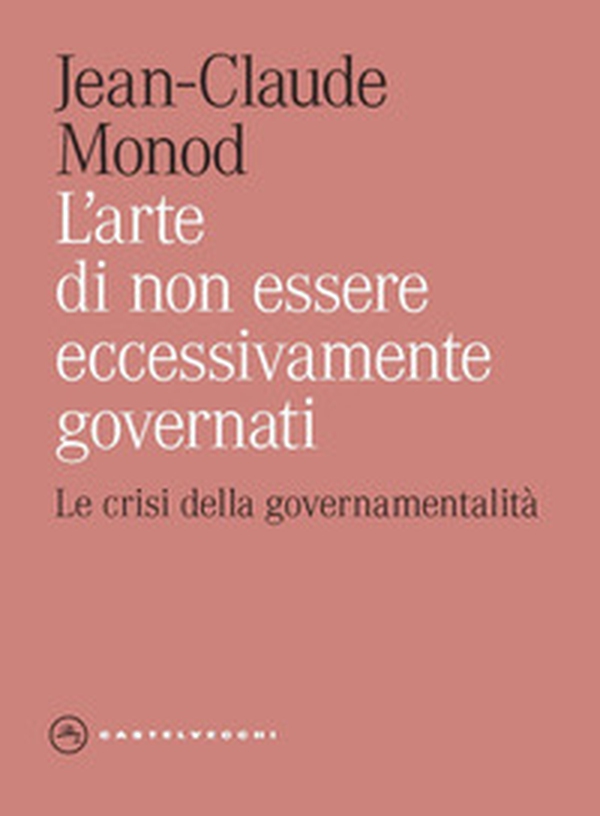 L'arte di non essere eccessivamente governati. Le crisi della governamentalità - Librerie.coop L'arte di non essere eccessivamente governati. Le crisi della governamentalità - Librerie.coop