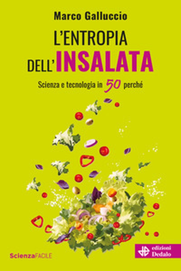 L'entropia dell'insalata. Scienza e tecnologia in 50 perché - Librerie.coop L'entropia dell'insalata. Scienza e tecnologia in 50 perché - Librerie.coop