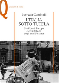 L'Italia sotto tutela. Stati Uniti, Europa e crisi italiana degli anni Settanta - Librerie.coop