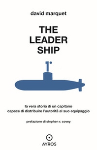 The leader ship. La vera storia di un capitano capace di distribuire l'autorità al suo equipaggio - Librerie.coop