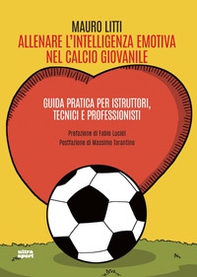 Allenare l'intelligenza emotiva nel calcio giovanile. Guida pratica per istruttori, tecnici e professionisti - Librerie.coop
