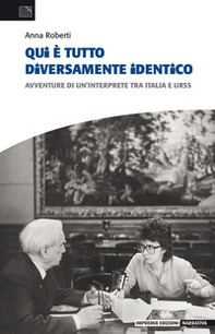 Qui è tutto diversamente identico. Avventure di un'interprete tra Italia e Urss - Librerie.coop