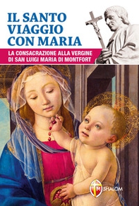 Il santo viaggio con Maria. La consacrazione alla Vergine di san Luigi Maria di Montfort - Librerie.coop