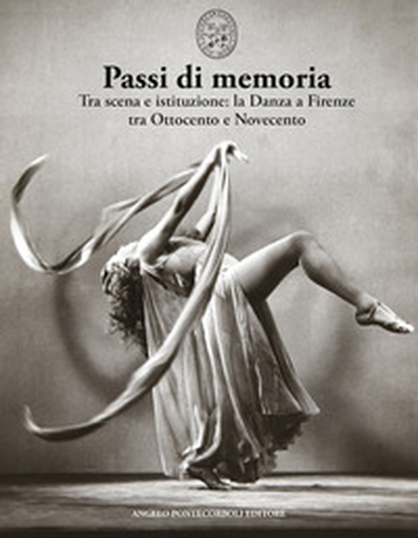 Passi di memoria. Tra scena e istituzione: la danza a Firenze tra Ottocento e Novecento - Librerie.coop