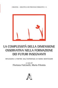 La complessità della dimensione osservativa nella formazione dei futuri insegnanti. Riflessioni a partire dall'esperienza di Maria Montessori - Librerie.coop