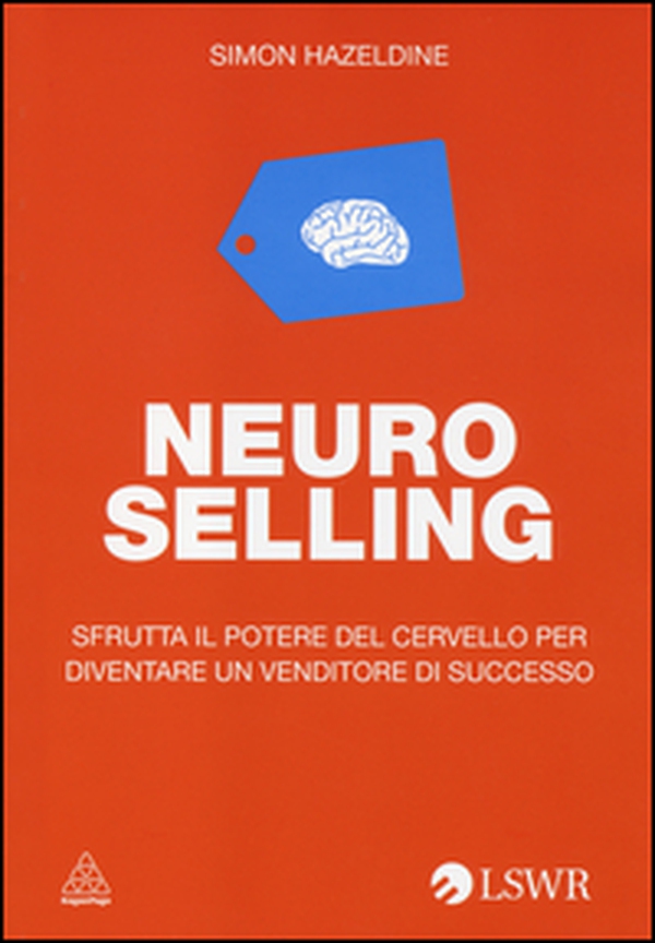 Neuro selling. Sfrutta il potere del cervello per diventare un venditore di successo - Librerie.coop Neuro selling. Sfrutta il potere del cervello per diventare un venditore di successo - Librerie.coop