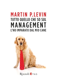 Tutto quello che so sul management l'ho imparato dal mio cane - Librerie.coop