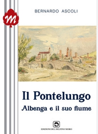 Il Pontelungo. Albenga e il suo fiume - Librerie.coop