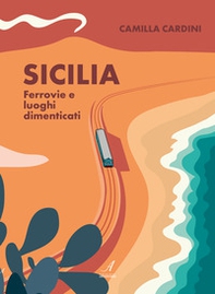 Sicilia. Ferrovie e luoghi dimenticati - Librerie.coop