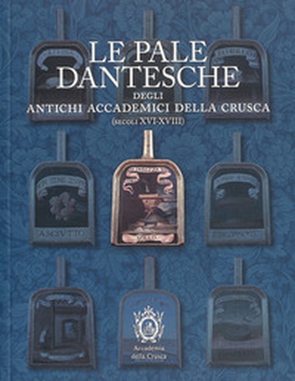 Le pale dantesche degli antichi Accademici della Crusca (secoli XVI-XVIII) - Librerie.coop Le pale dantesche degli antichi Accademici della Crusca (secoli XVI-XVIII) - Librerie.coop