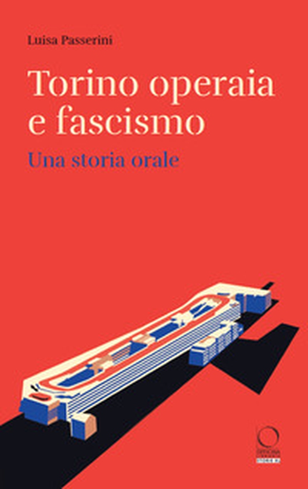 Torino operaia e fascismo. Una storia orale - Librerie.coop Torino operaia e fascismo. Una storia orale - Librerie.coop